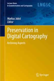 Preservation in Digital Cartography: Archiving Aspects by Markus Jobst