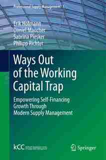 Ways Out Of The Working Capital Trap: Empowering Self-Financing Growth Through Modern Supply Management by Erik Hofmann
