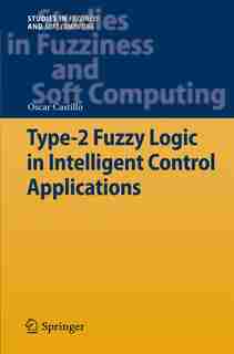 Type-2 Fuzzy Logic in Intelligent Control Applications by Oscar Castillo