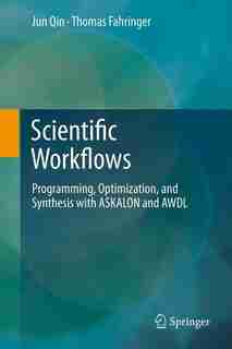Scientific Workflows: Programming, Optimization, and Synthesis with ASKALON and AWDL by Jun Qin