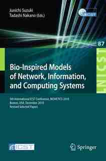 Bio-Inspired Models of Network, Information, and Computing Systems: 5th International ICST Conference, BIONETICS 2010, Boston by Junichi Suzuki