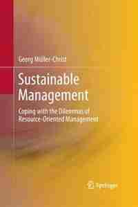 Sustainable Management: Coping with the Dilemmas of Resource-Oriented Management by Georg Müller-Christ