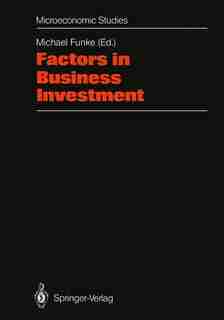 Factors in Business Investment: Papers of a Conference Held at the Science Centre, Berlin, Research Area Labour Market and Employme by Michael Funke