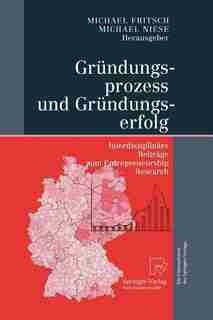 Gründungsprozess und Gründungserfolg: Interdisziplinäre Beiträge zum Entrepreneurship Research by Michael Fritsch