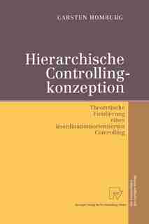 Hierarchische Controllingkonzeption: Theoretische Fundierung eines koordinationsorientierten Controlling by Carsten Homburg