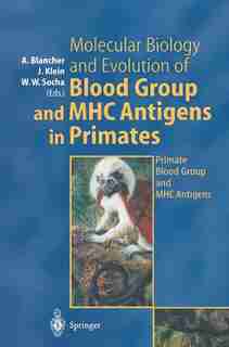 Molecular Biology and Evolution of Blood Group and MHC Antigens in Primates by Antoine Blancher