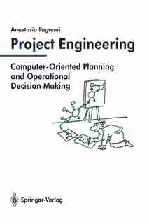 Project Engineering: Computer-Oriented Planning and Operational Decision Making by Anastasia Pagnoni