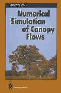 Numerical Simulation of Canopy Flows by Günter Gro