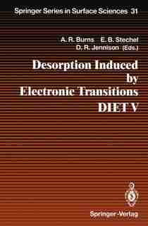 Desorption Induced by Electronic Transitions DIET V: Proceedings of the Fifth International Workshop, Taos, NM, USA, April 1-4, 1992 by Alan R. Burns