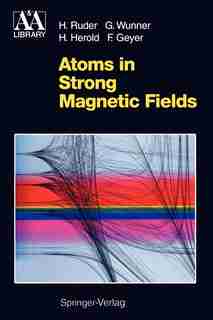 Atoms in Strong Magnetic Fields: Quantum Mechanical Treatment and Applications in Astrophysics and Quantum Chaos by Hanns Ruder