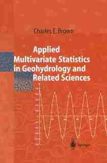 Applied Multivariate Statistics in Geohydrology and Related Sciences by Charles E. Brown