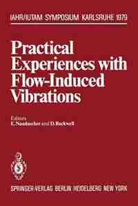 Practical Experiences with Flow-Induced Vibrations: Symposium Karlsruhe/Germany September 3-6,1979 University of Karlsruhe by E. Naudascher