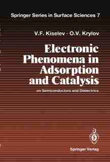 Electronic Phenomena in Adsorption and Catalysis on Semiconductors and Dielectrics by Vsevolod F. Kiselev