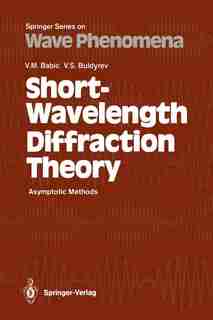 Short-Wavelength Diffraction Theory: Asymptotic Methods by Vasili M. Babic
