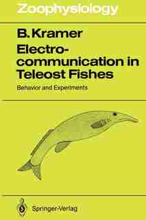 Electrocommunication in Teleost Fishes: Behavior and Experiments by Bernd Kramer