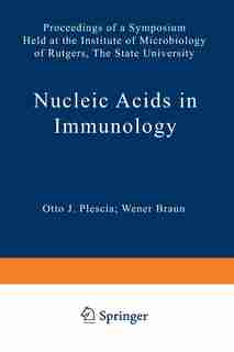 Nucleic Acids in Immunology: Proceedings Of A Symposium Held At The Institute Of Microbiology Of Rutgers, The State University by O. J. Plescia