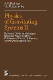 Physics of Gravitating Systems II: Nonlinear Collective Processes: Nonlinear Waves, Solitons, Collisionless Shocks, Turbulence. Astrop by A.M. Fridman