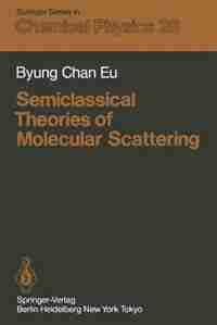 Semiclassical Theories of Molecular Scattering by B. C. Eu