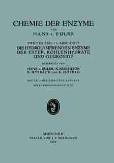 Die Hydrolisierenden Enzyme der Ester, Kohlenhydrate und Glukoside: II. Teil Spe?ielle Chemie der En?yme 1. Abschnitt Die Hydrolisierenden En?yme der Ester, Kohlenhydr by Hans v. Euler
