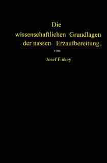 Die wissenschaftlichen Grundlagen der nassen Erzaufbereitung by Josef Finkey