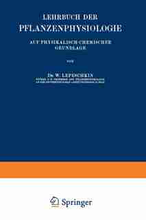 Lehrbuch der Pflanzenphysiologie: Auf Physikalisch-Chemischer Grundlage by W. Lepeschkin