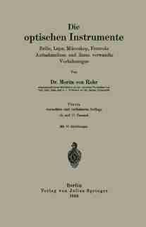 Die Optischen Instrumente: Brille, Lupe, Mikroskop, Fernrohr Aufnahmelinse Und Ihnen Verwandte Vorkehrungen by Moritz von Rohr