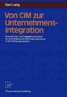 Von CIM zur Unternehmensintegration: Anwendungs- und Integrationsmodelle für rechnergestützte Informationssysteme in der Fertigungsindus by Gert Lang