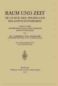 Raum und Zeit im Lichte der Speziellen Relativitätstheorie: Versuch eines Synthetischen Aufbaus der Speziellen Relativitätstheorie by Clemens von Horvath
