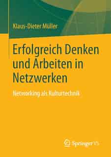 Erfolgreich Denken Und Arbeiten In Netzwerken: Networking Als Kulturtechnik by Klaus-Dieter Müller