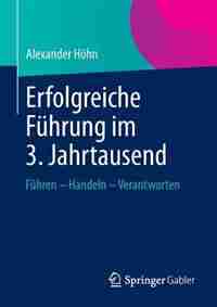 Erfolgreiche Führung Im 3. Jahrtausend: Führen - Handeln - Verantworten by Alexander Höhn