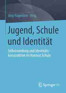 Jugend, Schule und Identität: Selbstwerdung und Identitätskonstruktion im Kontext Schule by Jörg Hagedorn