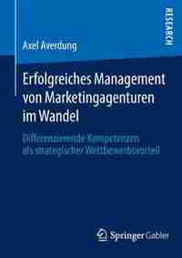Erfolgreiches Management von Marketingagenturen im Wandel: Differenzierende Kompetenzen als strategischer Wettbewerbsvorteil by Axel Averdung