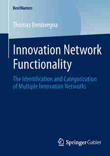 Innovation Network Functionality: The Identification and Categorization of Multiple Innovation Networks by Thomas Bentivegna