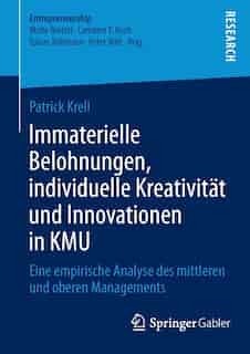 Immaterielle Belohnungen, individuelle Kreativität und Innovationen in KMU: Eine empirische Analyse des mittleren und oberen Managements by Patrick Krell