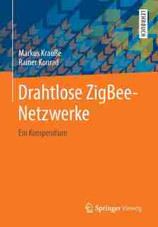 Drahtlose Zigbee-netzwerke: Ein Kompendium by Markus Krauße