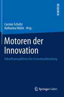 Motoren der Innovation: Zukunftsperspektiven der Innovationsforschung by Carsten Schultz