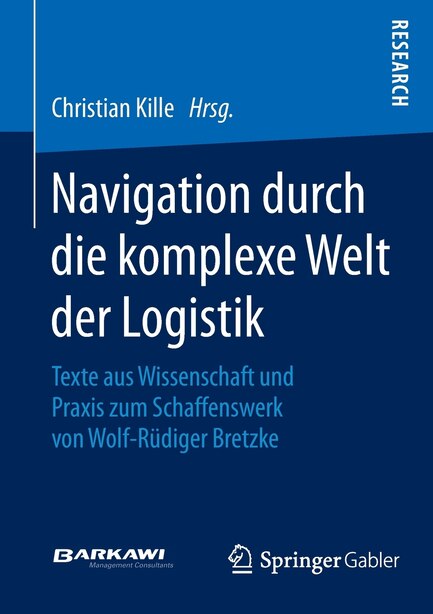 Navigation durch die komplexe Welt der Logistik: Texte aus Wissenschaft und Praxis zum Schaffenswerk von Wolf-Rüdiger Bretzke by Christian Kille