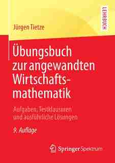 Übungsbuch zur angewandten Wirtschaftsmathematik: Aufgaben, Testklausuren und ausführliche Lösungen by Jürgen Tietze