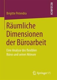 Räumliche Dimensionen der Büroarbeit: Eine Analyse des flexiblen Büros und seiner Akteure by Brigitte Petendra