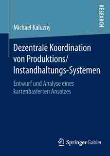 Dezentrale Koordination von Produktions/Instandhaltungs-Systemen: Entwurf und Analyse eines kartenbasierten Ansatzes by Michael Kaluzny