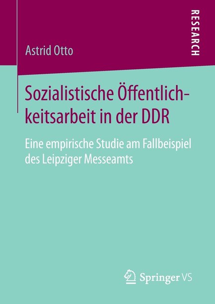 Sozialistische Öffentlichkeitsarbeit in der DDR: Eine empirische Studie am Fallbeispiel des Leipziger Messeamts by Astrid Otto