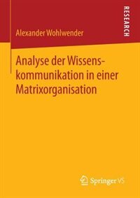 Analyse der Wissenskommunikation in einer Matrixorganisation by Alexander Wohlwender