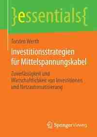Investitionsstrategien für Mittelspannungskabel: Zuverlässigkeit und Wirtschaftlichkeit von Investitionen und Netzautomatisierung by Torsten Werth