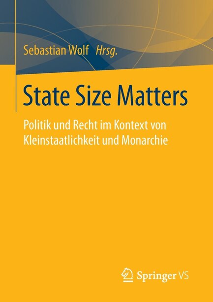 State Size Matters: Politik und Recht im Kontext von Kleinstaatlichkeit und Monarchie by Sebastian Wolf