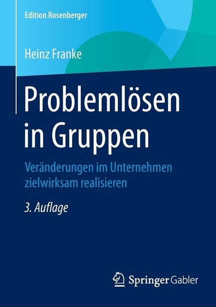 Problemlösen in Gruppen: Veränderungen im Unternehmen zielwirksam realisieren by Heinz Franke