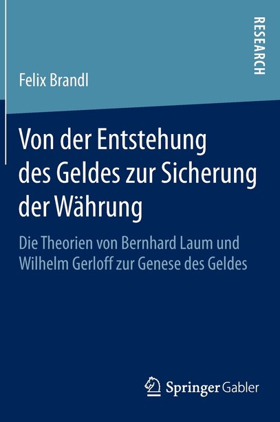 Von Der Entstehung Des Geldes Zur Sicherung Der Währung: Die Theorien Von Bernhard Laum Und Wilhelm Gerloff Zur Genese Des Geldes by Felix Brandl