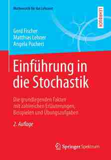 Einführung in die Stochastik: Die grundlegenden Fakten mit zahlreichen Erläuterungen, Beispielen und Übungsaufgaben by Gerd Fischer