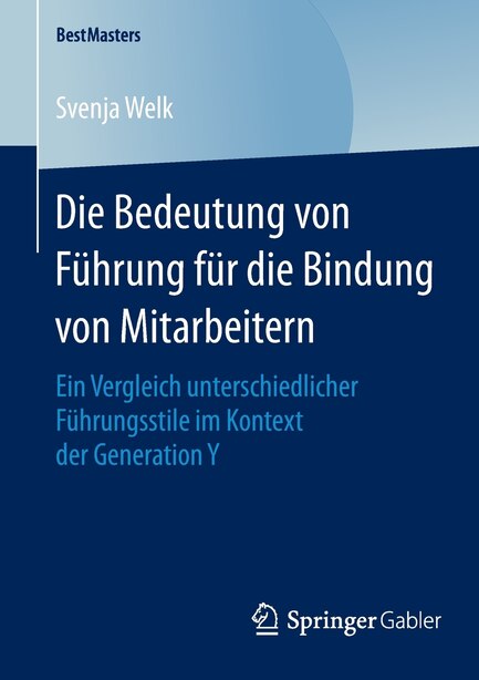 Die Bedeutung von Führung für die Bindung von Mitarbeitern: Ein Vergleich unterschiedlicher Führungsstile im Kontext der Generation Y by Svenja Welk