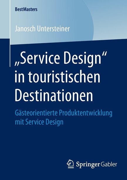 "service Design" In Touristischen Destinationen: Gästeorientierte Produktentwicklung mit Service Design by Janosch Untersteiner