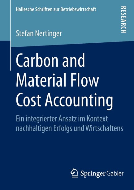 Carbon and Material Flow Cost Accounting: Ein integrierter Ansatz im Kontext nachhaltigen Erfolgs und Wirtschaftens by Stefan Nertinger